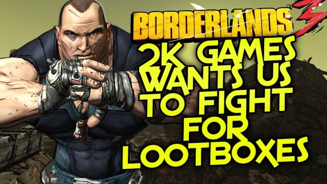 Borderlands 3 - 2K Want Us To Fight To Have Lootboxes In More Games. LOL.